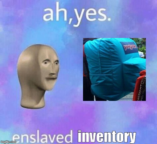 Ah Yes enslaved | inventory | image tagged in ah yes enslaved | made w/ Imgflip meme maker