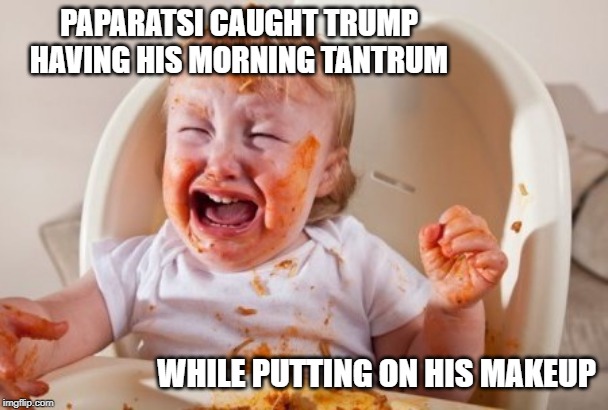 WH Daily Tantrum | PAPARATSI CAUGHT TRUMP HAVING HIS MORNING TANTRUM; WHILE PUTTING ON HIS MAKEUP | image tagged in political meme | made w/ Imgflip meme maker