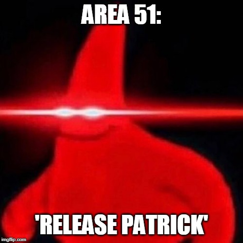 tough template | AREA 51:; 'RELEASE PATRICK' | image tagged in patrick red eye meme | made w/ Imgflip meme maker