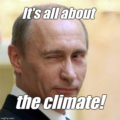 Putin Winking | It's all about the climate! | image tagged in putin winking | made w/ Imgflip meme maker