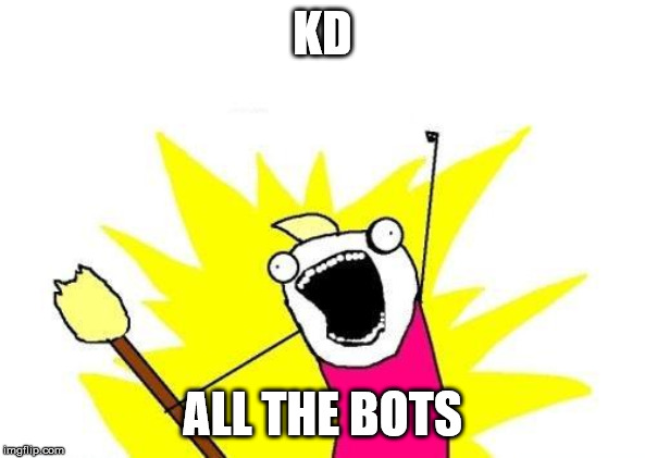 X All The Y Meme | KD; ALL THE BOTS | image tagged in memes,x all the y | made w/ Imgflip meme maker