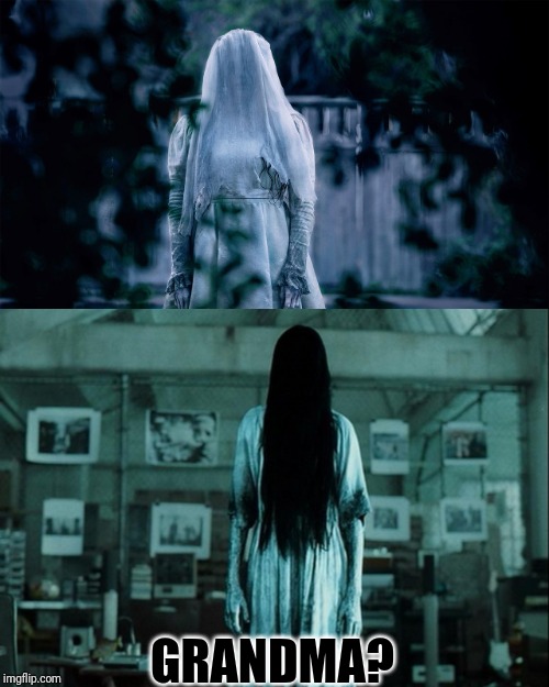 GRANDMA? | image tagged in memes,funny,horror movie,the ring,la llorona,conjuring | made w/ Imgflip meme maker