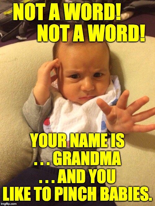 I could tell a baby pincher a mile away  ( : | NOT A WORD!              NOT A WORD! YOUR NAME IS . . . GRANDMA . . . AND YOU LIKE TO PINCH BABIES. | image tagged in tv psychic baby,memes,grandma | made w/ Imgflip meme maker