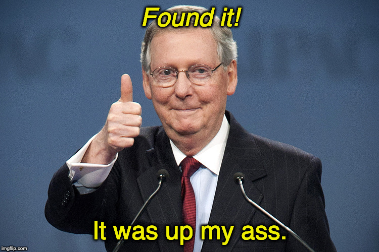 Mitch McConnell | Found it! It was up my ass. | image tagged in mitch mcconnell | made w/ Imgflip meme maker