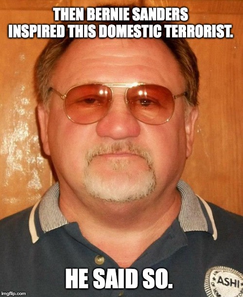 James Hodgkinson 2 | THEN BERNIE SANDERS INSPIRED THIS DOMESTIC TERRORIST. HE SAID SO. | image tagged in james hodgkinson 2 | made w/ Imgflip meme maker