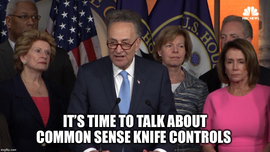 Democrat congressmen | IT’S TIME TO TALK ABOUT COMMON SENSE KNIFE CONTROLS | image tagged in democrat congressmen | made w/ Imgflip meme maker