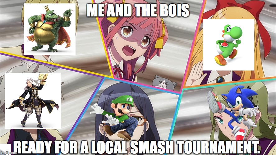 Online Tournament. (Anime-Gataris) | ME AND THE BOIS; READY FOR A LOCAL SMASH TOURNAMENT. | image tagged in super smash bros | made w/ Imgflip meme maker