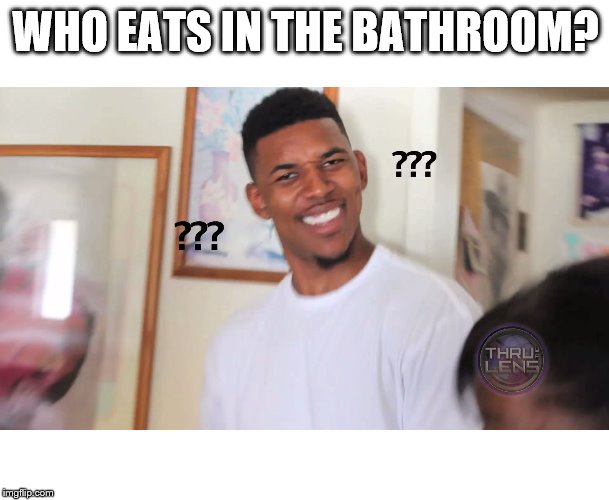 Nick Young | WHO EATS IN THE BATHROOM? | image tagged in nick young | made w/ Imgflip meme maker