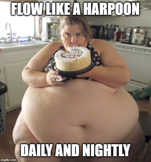 Happy Birthday Fat Girl | FLOW LIKE A HARPOON DAILY AND NIGHTLY | image tagged in happy birthday fat girl | made w/ Imgflip meme maker