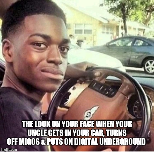 THE LOOK ON YOUR FACE WHEN YOUR UNCLE GETS IN YOUR CAR, TURNS OFF MIGOS & PUTS ON DIGITAL UNDERGROUND | image tagged in drunk uncle | made w/ Imgflip meme maker