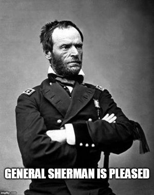 Sherman is pleased | GENERAL SHERMAN IS PLEASED | image tagged in general sherman,happy | made w/ Imgflip meme maker
