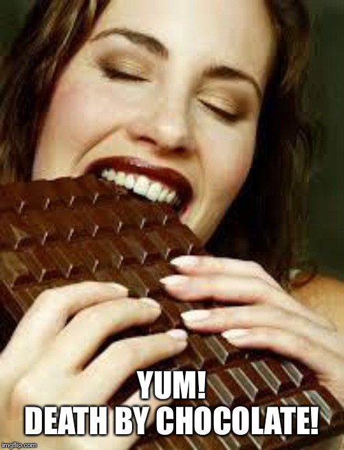 Chocolate | YUM!
DEATH BY CHOCOLATE! | image tagged in chocolate | made w/ Imgflip meme maker