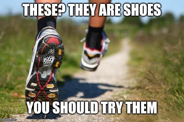 running shoes | THESE? THEY ARE SHOES YOU SHOULD TRY THEM | image tagged in running shoes | made w/ Imgflip meme maker