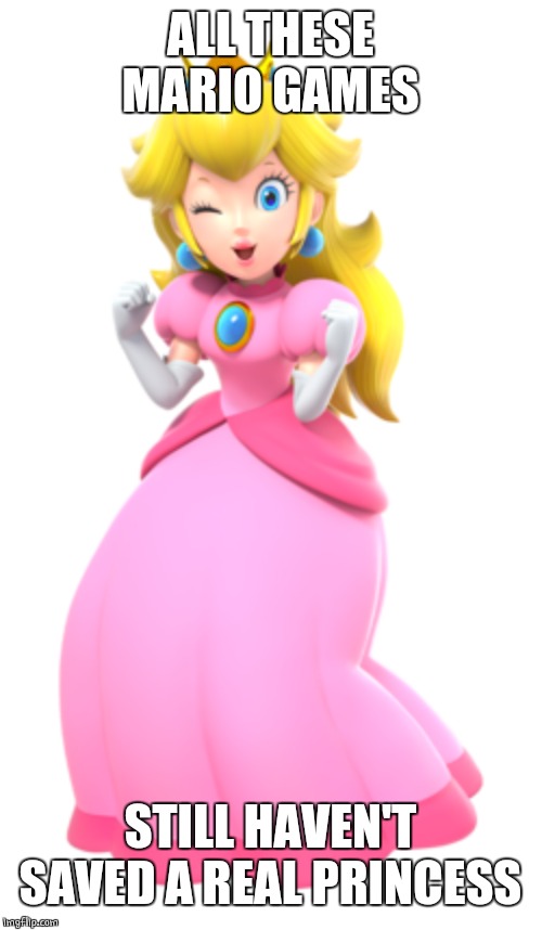 ALL THESE MARIO GAMES STILL HAVEN'T SAVED A REAL PRINCESS | made w/ Imgflip meme maker