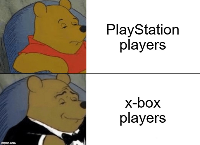 Tuxedo Winnie The Pooh | PlayStation players; x-box players | image tagged in memes,tuxedo winnie the pooh | made w/ Imgflip meme maker