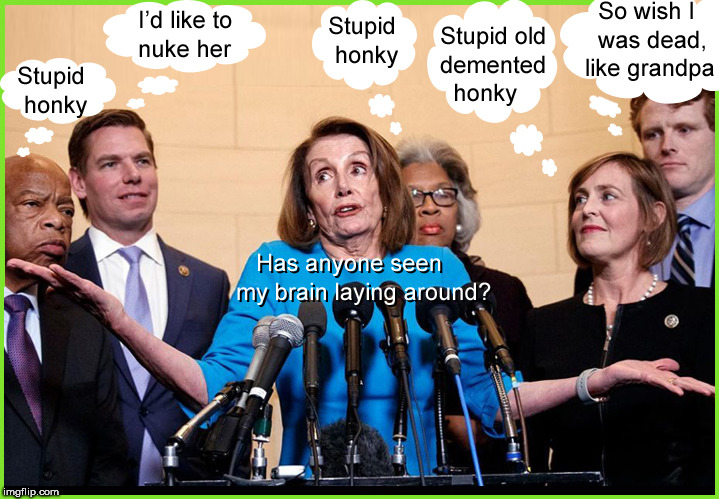 Stupid Honkey | image tagged in nancy pelosi,liberalism is a mentalillness,lol,political meme,oh no it's retarded | made w/ Imgflip meme maker