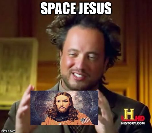 Ancient Aliens Meme | SPACE JESUS | image tagged in memes,ancient aliens | made w/ Imgflip meme maker