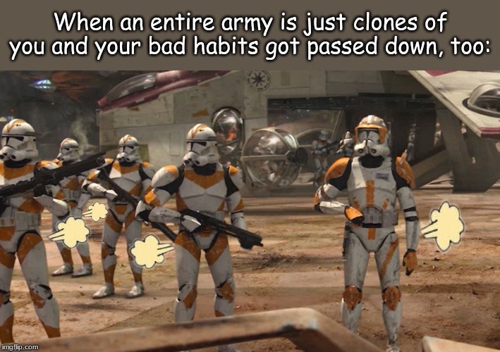 When an entire army is just clones of you and your bad habits got passed down, too: | image tagged in memes,movies | made w/ Imgflip meme maker