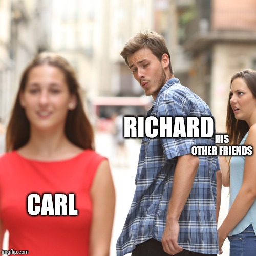 HIS OTHER FRIENDS; RICHARD; CARL | image tagged in funny | made w/ Imgflip meme maker