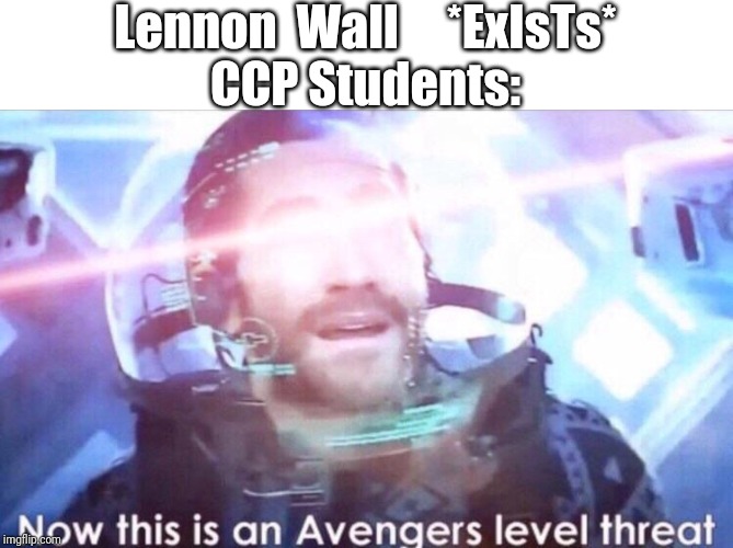 Now this is an avengers level threat | Lennon  Wall     *ExIsTs*
CCP Students: | image tagged in now this is an avengers level threat | made w/ Imgflip meme maker