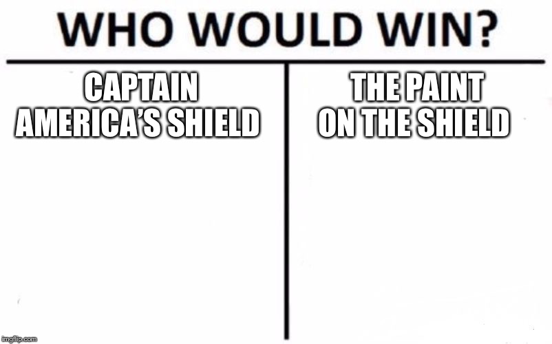 Who Would Win? | CAPTAIN AMERICA’S SHIELD; THE PAINT ON THE SHIELD | image tagged in memes,who would win | made w/ Imgflip meme maker