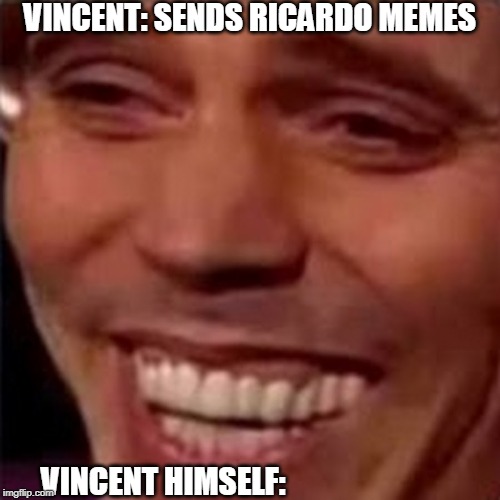 Uncontrollable Smile | VINCENT: SENDS RICARDO MEMES; VINCENT HIMSELF: | image tagged in uncontrollable smile | made w/ Imgflip meme maker