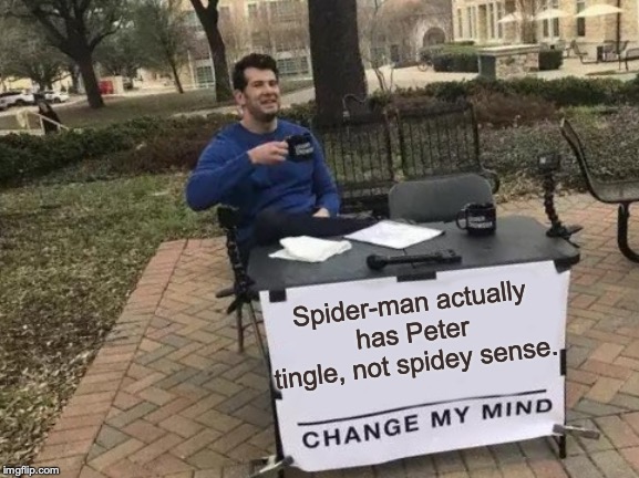 Change My Mind Meme | Spider-man actually has Peter tingle, not spidey sense. | image tagged in memes,change my mind | made w/ Imgflip meme maker