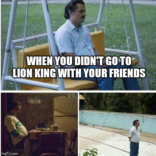 Narcos Bored Meme |  WHEN YOU DIDN'T GO TO LION KING WITH YOUR FRIENDS | image tagged in narcos bored meme | made w/ Imgflip meme maker