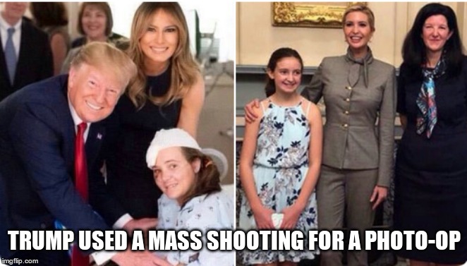 Psychopath | TRUMP USED A MASS SHOOTING FOR A PHOTO-OP | image tagged in trump,donald trump,liar,sick,garbage,mass shooting | made w/ Imgflip meme maker