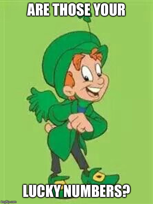 lucky charms leprechaun  | ARE THOSE YOUR LUCKY NUMBERS? | image tagged in lucky charms leprechaun | made w/ Imgflip meme maker