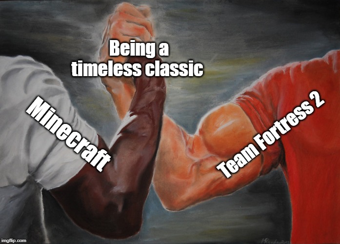 Epic Handshake Meme | Being a timeless classic; Team Fortress 2; Minecraft | image tagged in epic handshake | made w/ Imgflip meme maker