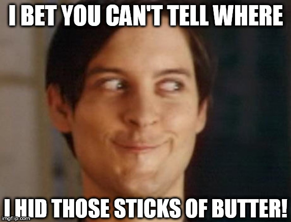 UGH!   BARF! | I BET YOU CAN'T TELL WHERE; I HID THOSE STICKS OF BUTTER! | image tagged in memes,spiderman peter parker,peter bobber,butter,pooh sticks,eww | made w/ Imgflip meme maker