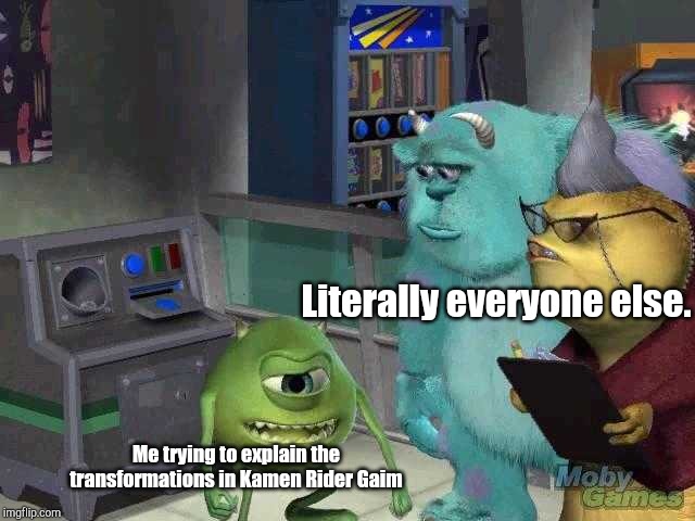 Mike wazowski trying to explain | Literally everyone else. Me trying to explain the transformations in Kamen Rider Gaim | image tagged in mike wazowski trying to explain | made w/ Imgflip meme maker