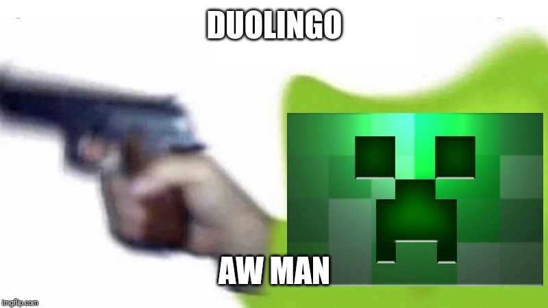 duolingo gun | DUOLINGO; AW MAN | image tagged in duolingo gun | made w/ Imgflip meme maker
