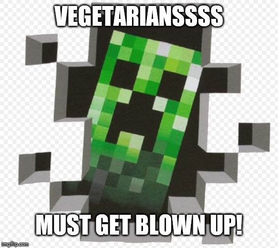 Minecraft Creeper | VEGETARIANSSSS MUST GET BLOWN UP! | image tagged in minecraft creeper | made w/ Imgflip meme maker