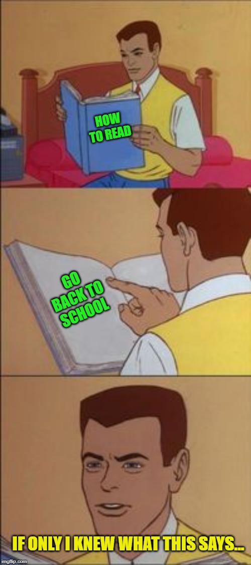 Peter parker reading a book  | HOW TO READ GO BACK TO SCHOOL IF ONLY I KNEW WHAT THIS SAYS... | image tagged in peter parker reading a book | made w/ Imgflip meme maker