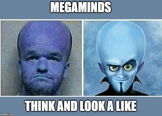 MEGAMINDS THINK AND LOOK A LIKE | made w/ Imgflip meme maker