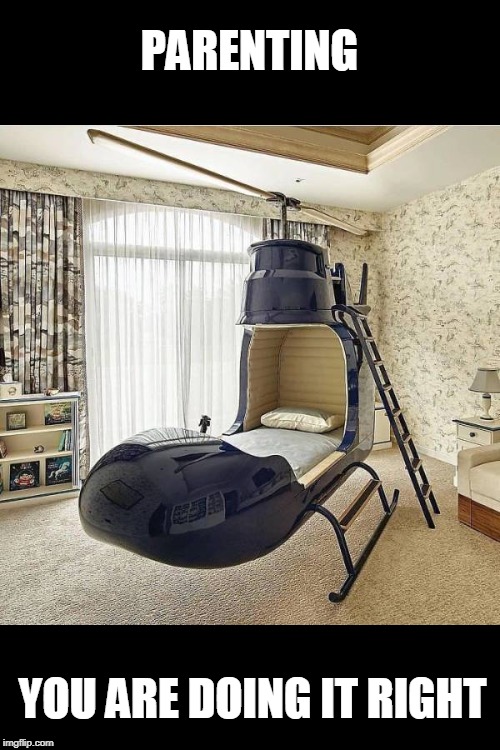 cool copter bed | PARENTING; YOU ARE DOING IT RIGHT | image tagged in cool,helicopter,bed,parenting | made w/ Imgflip meme maker