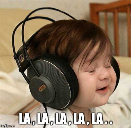 Listening to the Who | LA , LA , LA , LA , LA . . | image tagged in listening to the who | made w/ Imgflip meme maker