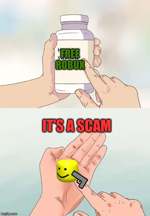 Hard To Swallow Pills | FREE ROBUX; IT'S A SCAM | image tagged in memes,hard to swallow pills | made w/ Imgflip meme maker