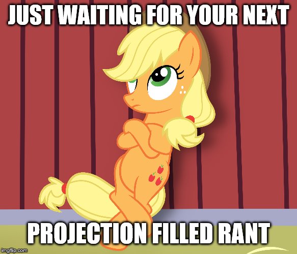 JUST WAITING FOR YOUR NEXT PROJECTION FILLED RANT | made w/ Imgflip meme maker