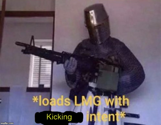 Loads LMG with religious intent | Kicking | image tagged in loads lmg with religious intent | made w/ Imgflip meme maker