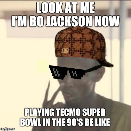 "Now you're playing with power" | LOOK AT ME I'M BO JACKSON NOW; PLAYING TECMO SUPER BOWL IN THE 90'S BE LIKE | image tagged in memes,look at me,raiders,nintendo,nfl,sports | made w/ Imgflip meme maker
