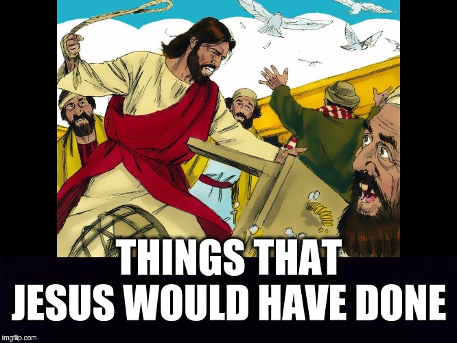 #THEGREATAWAKENINGWORLDWIDE | THINGS THAT JESUS WOULD HAVE DONE | image tagged in jesus,jesus christ,jesus says,jesus on the cross,jesus and satan arm wrestling,disappointed jesus | made w/ Imgflip meme maker
