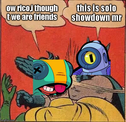 solo showdown in a nutshell (ft.rico and leon!) | ow rico,i though t we are friends; this is solo showdown mr | image tagged in memes,batman slapping robin,brawl stars | made w/ Imgflip meme maker