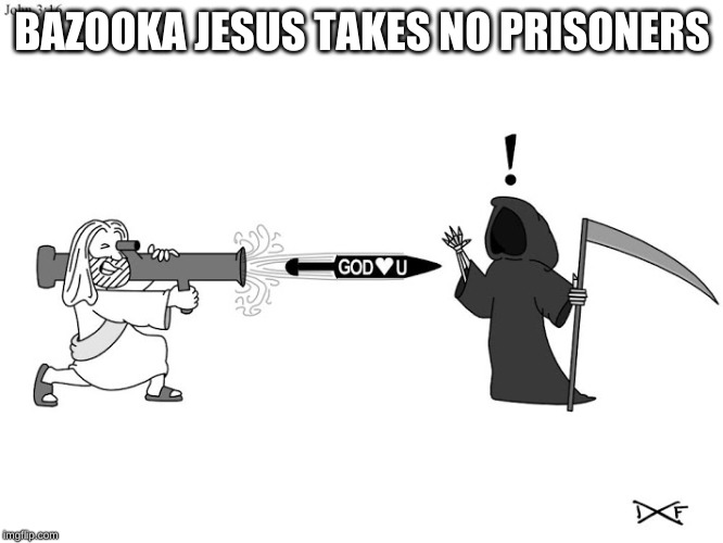bazooka jesus | BAZOOKA JESUS TAKES NO PRISONERS | image tagged in bazooka,jesus | made w/ Imgflip meme maker