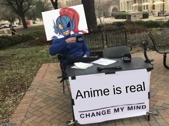 Change My Mind Meme | Anime is real | image tagged in memes,change my mind | made w/ Imgflip meme maker