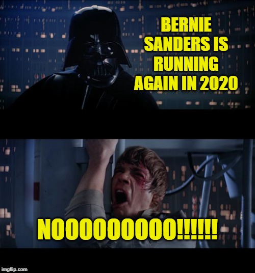 Bernie Sanders is running again in 2020.  Luke Skywalker says nooooo | BERNIE SANDERS IS RUNNING AGAIN IN 2020; NOOOOOOOOO!!!!!! | image tagged in memes,star wars no,bernie sanders 2020,darth vader luke skywalker,presidential race 2020,liberal socialist | made w/ Imgflip meme maker