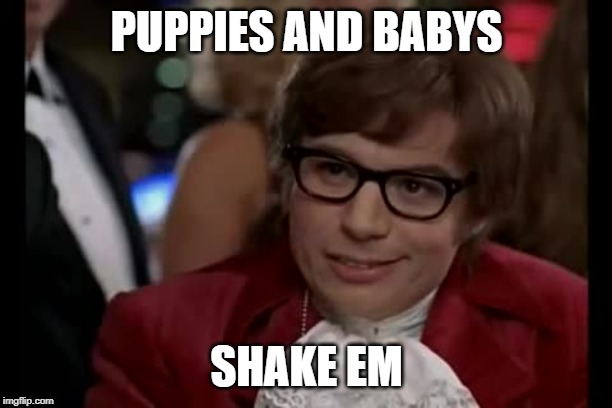I Too Like To Live Dangerously Meme | PUPPIES AND BABYS SHAKE EM | image tagged in memes,i too like to live dangerously | made w/ Imgflip meme maker