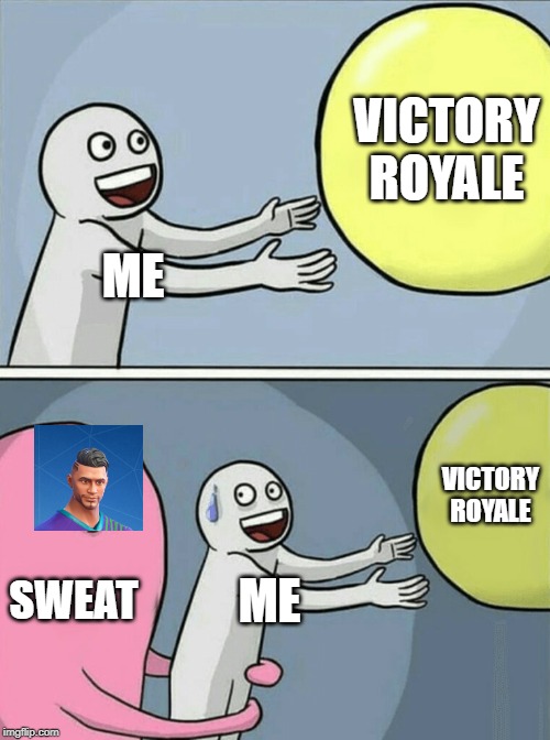 Running Away Balloon | VICTORY ROYALE; ME; VICTORY ROYALE; SWEAT; ME | image tagged in memes,running away balloon | made w/ Imgflip meme maker